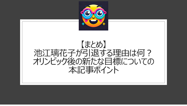 総括:池江璃花子が引退する理由は何?オリンピック後の新たな目標についての本記事ポイント