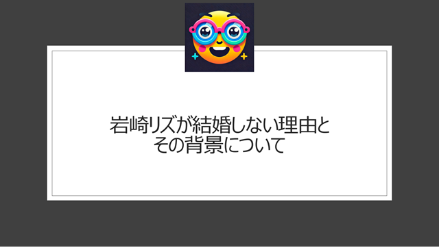 岩崎リズが結婚しない理由とその背景について