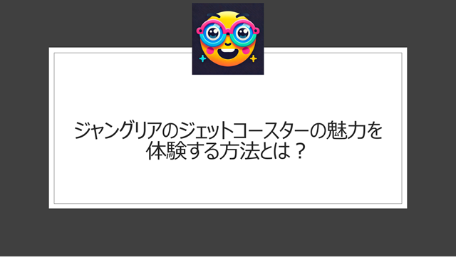 ジャングリアのジェットコースターの魅力を体験する方法とは?