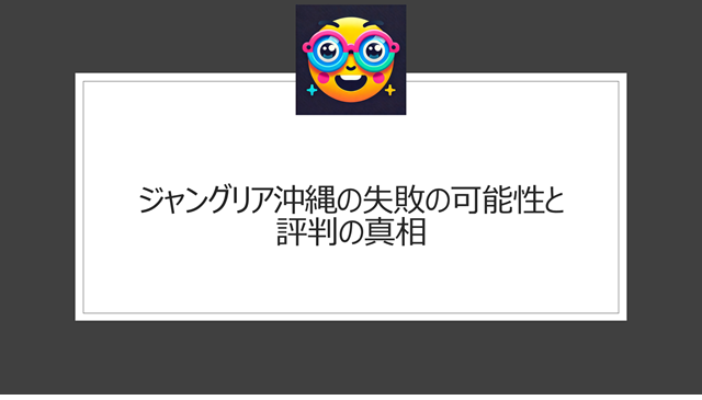 ジャングリア沖縄の失敗の可能性と評判の真相