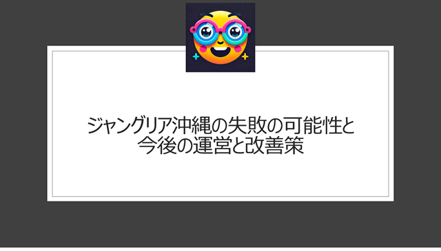 ジャングリア沖縄の失敗の可能性と今後の運営と改善策