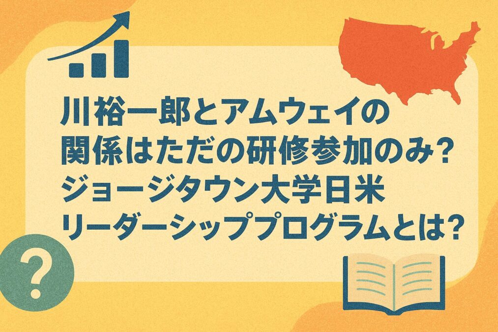 川裕一郎とアムウェイの関係はただの研修参加のみ?ジョージタウン大学日米リーダーシッププログラムとは?