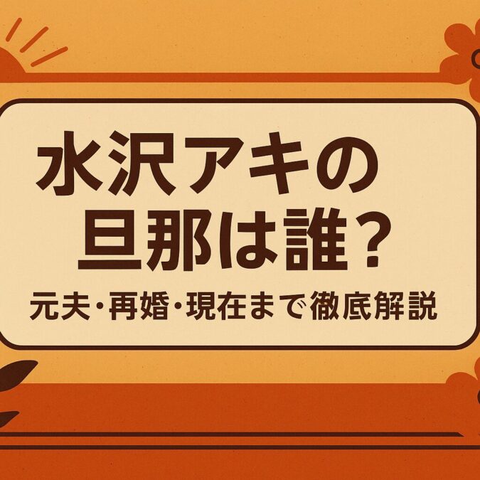 水沢アキの旦那は誰？元夫・再婚・現在まで徹底解説