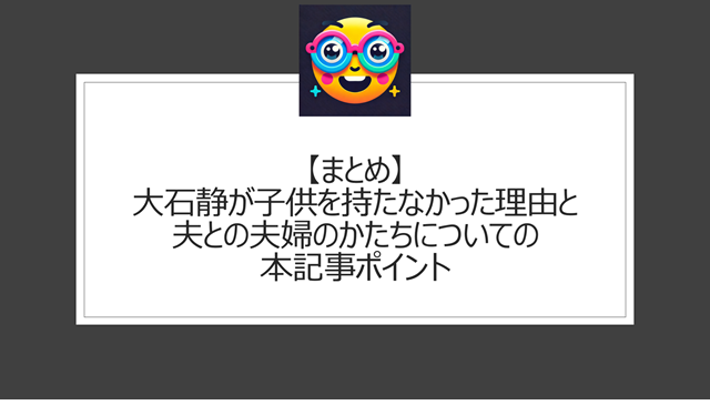 総括:大石静が子供を持たなかった理由と夫との夫婦のかたちについての本記事ポイント