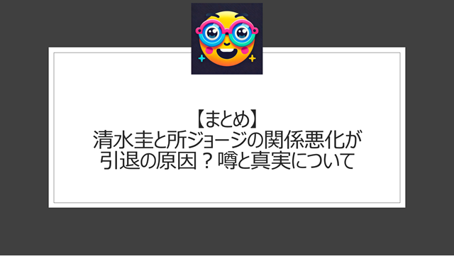 総括：清水圭と所ジョージの関係悪化が引退の原因？噂と真実について