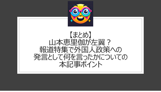 総括:山本恵里伽が左翼?報道特集での外国人政策への発言として何を言ったかについての本記事ポイント