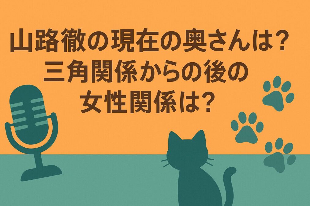 山路徹の現在の奥さんは?三角関係からの後の女性関係は?