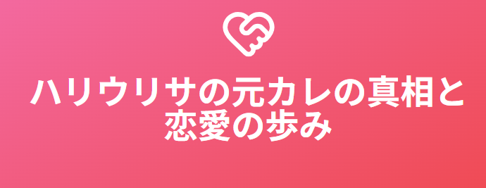 ハリウリサの元カレの真相と恋愛の歩み
