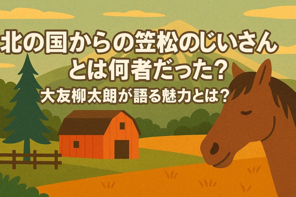 北の国からの笠松のじいさんとは何者だった？大友柳太朗が語る魅力とは？