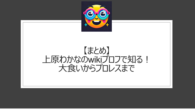 総括：上原わかなのwikiプロフで知る！大食いからプロレスまで
