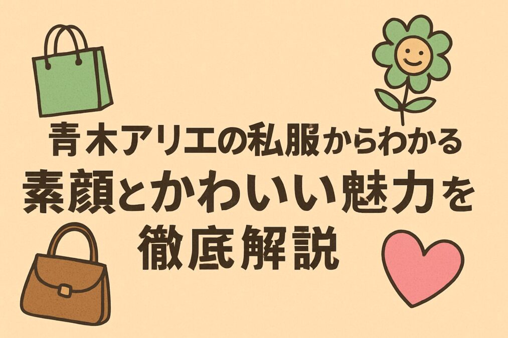 青木アリエの私服からわかる素顔とかわいい魅力を徹底解説