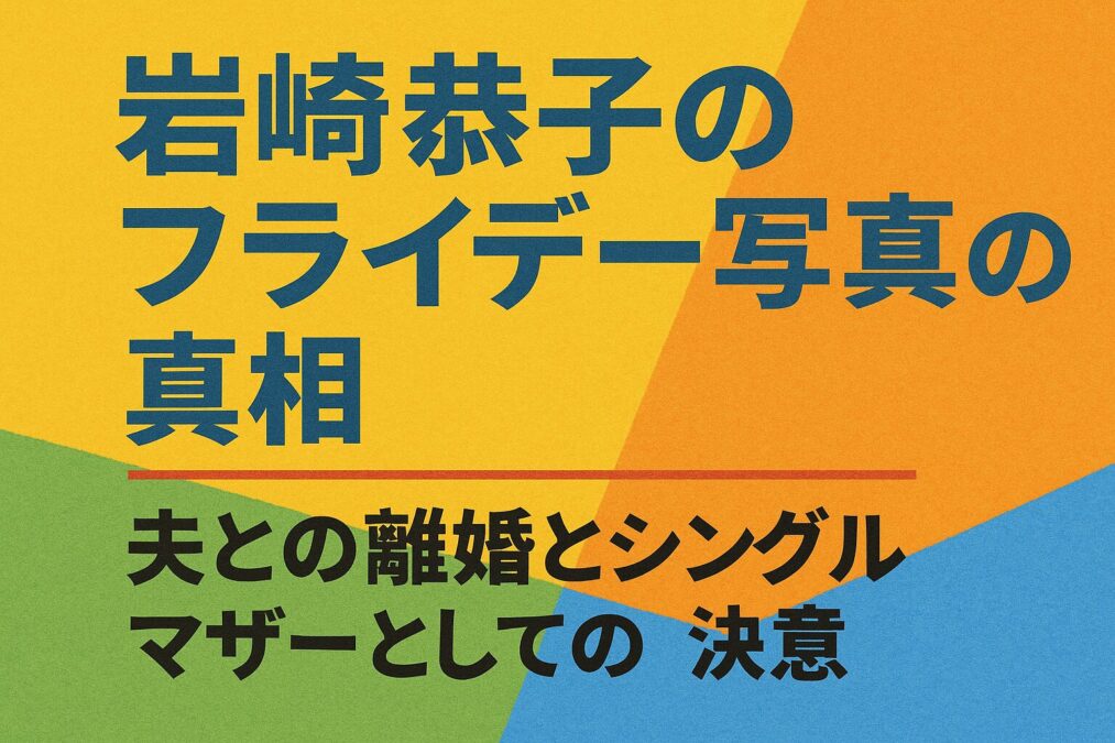 岩崎恭子のフライデー写真の真相｜夫との離婚とシングルマザーとしての決意