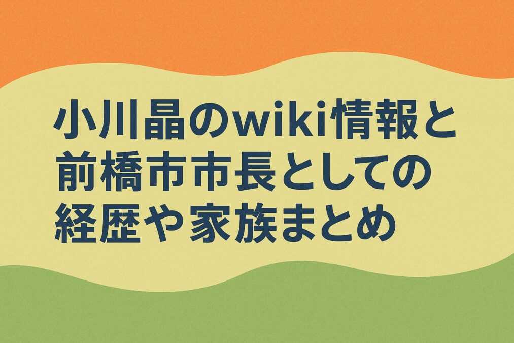 小川晶のwiki情報と前橋市市長としての経歴や家族まとめ
