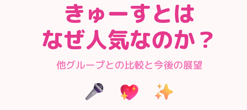 きゅーすとはなぜ人気なのか？他グループとの比較と今後の展望