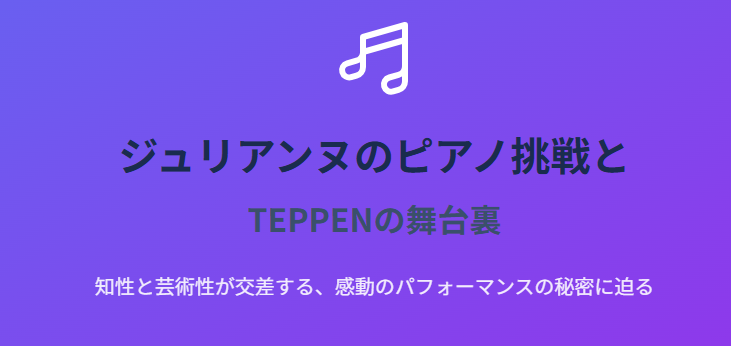ジュリアンヌのwikiで話題のピアノ挑戦とTEPPENの舞台裏