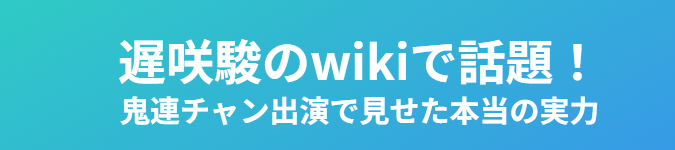 遅咲駿のwikiプロフ！鬼連チャン出演で見せた本当の実力