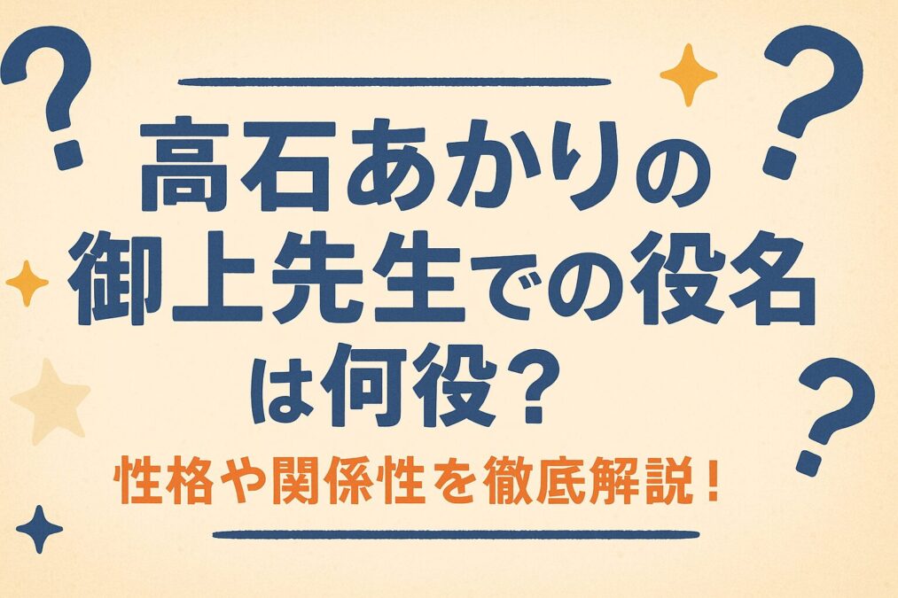 高石あかりの御上先生での役名は何役?性格や関係性を徹底解説!
