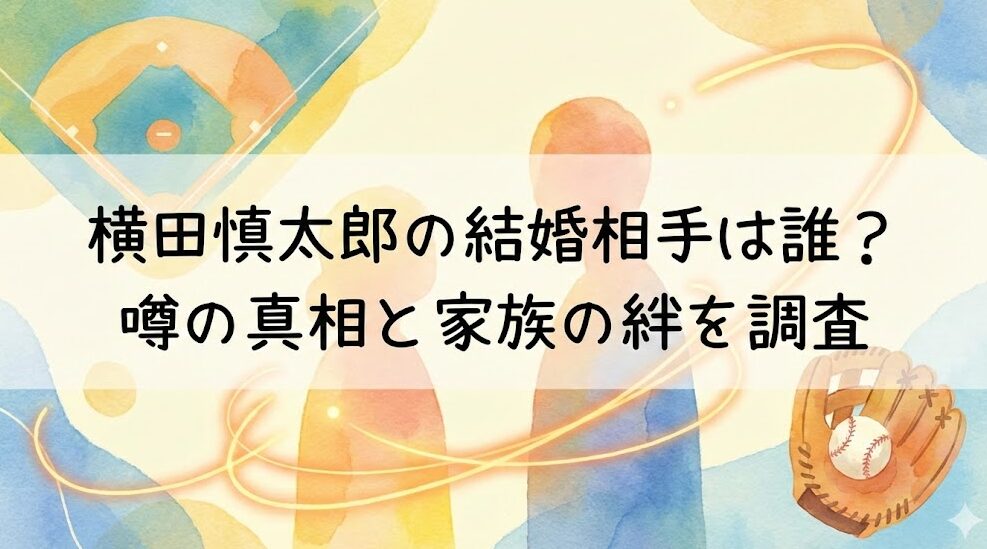 横田慎太郎の結婚相手は誰?噂の真相と家族の絆を調査