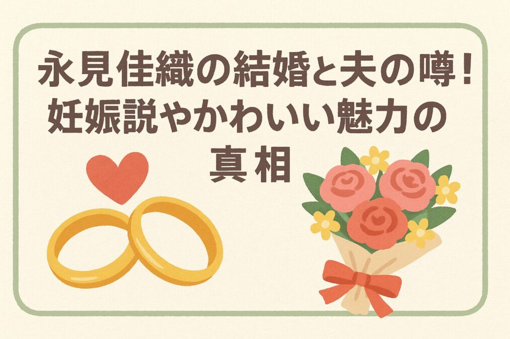 永見佳織の結婚と夫の噂！妊娠説やかわいい魅力の真相