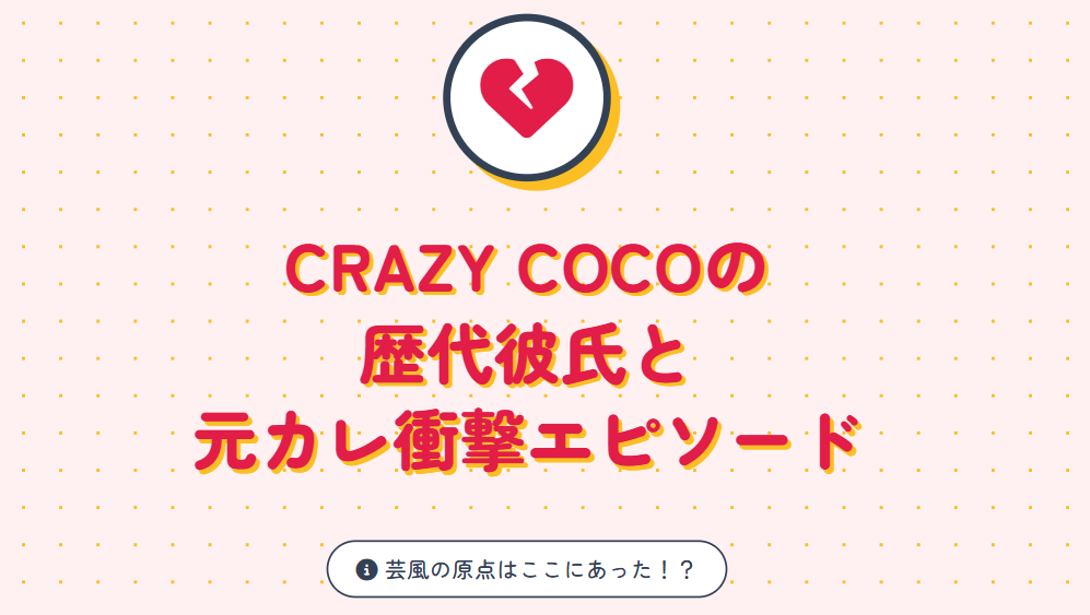 CRAZY COCOの歴代彼氏と元カレの衝撃エピソード