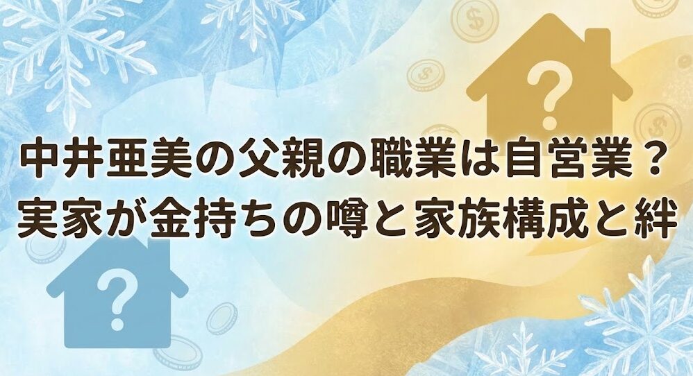 中井亜美の父親の職業は自営業?実家が金持ちの噂と家族構成との絆