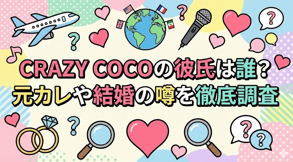 CRAZY COCOの彼氏は誰？元カレや結婚の噂を徹底調査