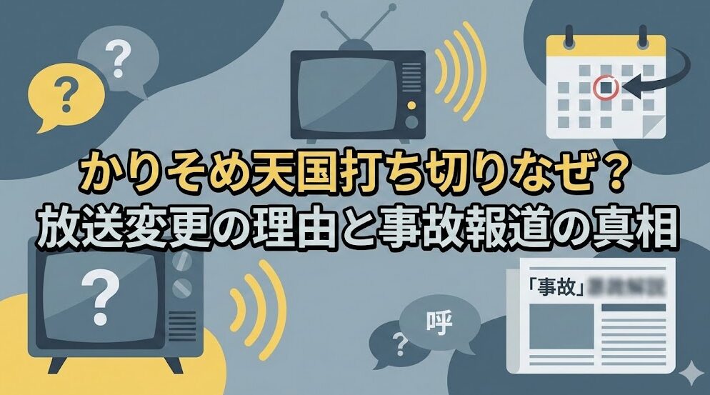 かりそめ天国打ち切りはなぜ？放送変更の理由と事故報道の真相