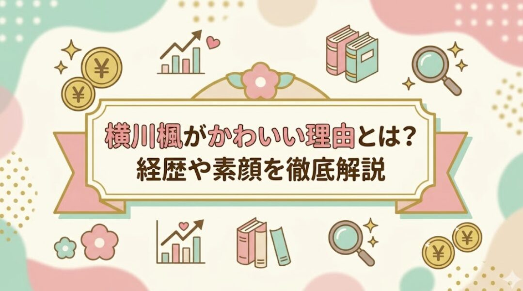横川楓がかわいい理由とは？経歴や素顔を徹底解説