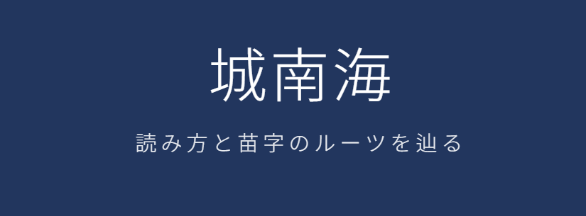 城南海の読み方と気になる苗字のルーツ