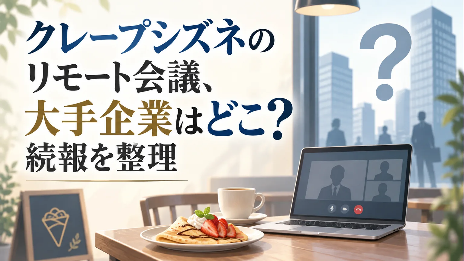 クレープとコーヒー、匿名の会議画面と企業ビルを配した記事タイトルのイメージ図